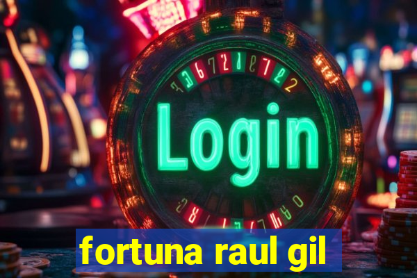 fortuna raul gil